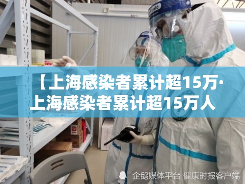 【上海感染者累计超15万·上海感染者累计超15万人】