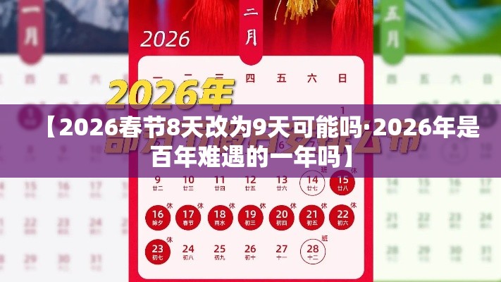 【2026春节8天改为9天可能吗·2026年是百年难遇的一年吗】