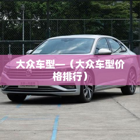 大众车型—（大众车型价格排行）