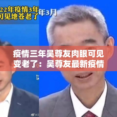 疫情三年吴尊友肉眼可见变老了：吴尊友最新疫情分析