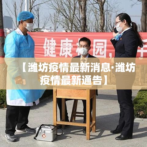 【潍坊疫情最新消息·潍坊疫情最新通告】