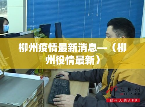 柳州疫情最新消息—（柳州役情最新）
