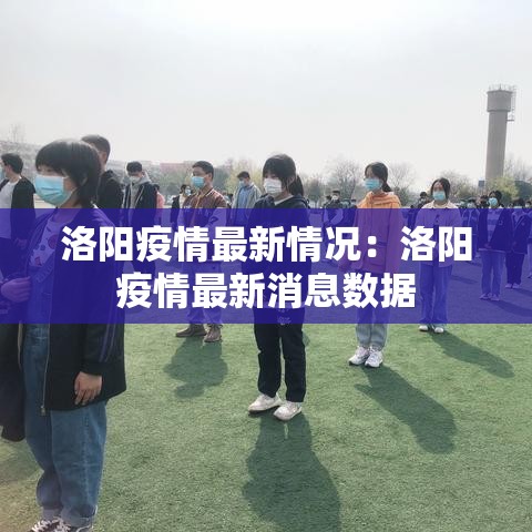 洛阳疫情最新情况：洛阳疫情最新消息数据