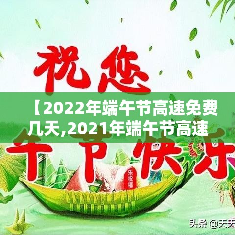 【2022年端午节高速免费几天,2021年端午节高速路免不免费】