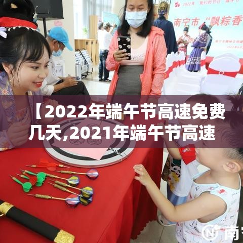 【2022年端午节高速免费几天,2021年端午节高速路免不免费】