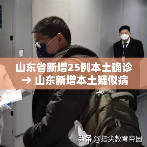 山东省新增25例本土确诊 → 山东新增本土疑似病例1例 现有确诊25例