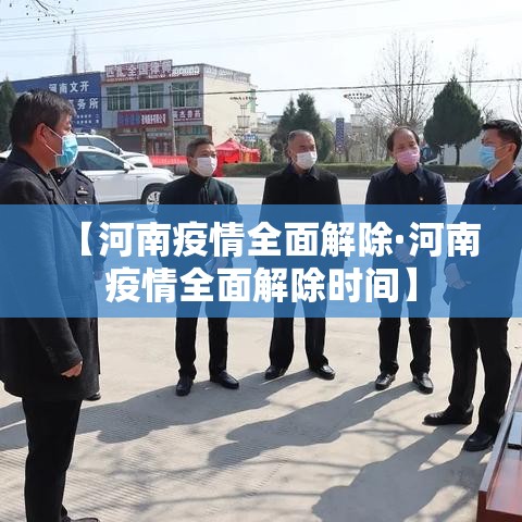 【河南疫情全面解除·河南疫情全面解除时间】