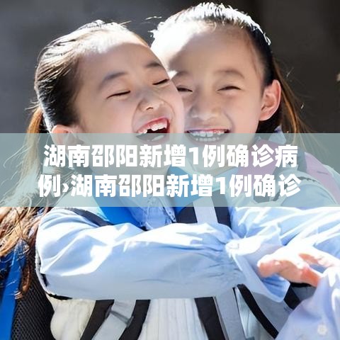 湖南邵阳新增1例确诊病例›湖南邵阳新增1例确诊病例详情