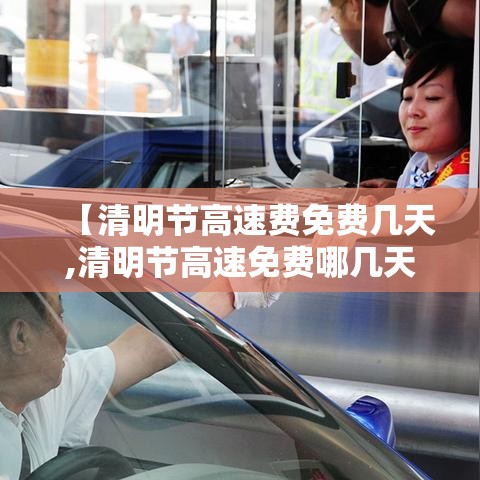 【清明节高速费免费几天,清明节高速免费哪几天?】