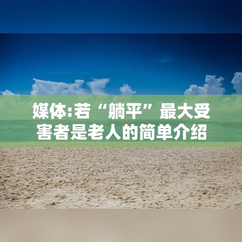 媒体:若“躺平	”最大受害者是老人的简单介绍