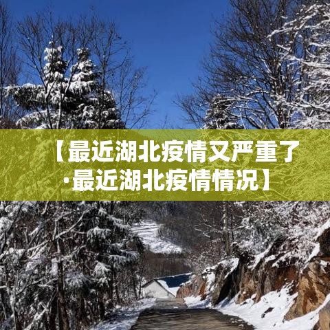 【最近湖北疫情又严重了·最近湖北疫情情况】