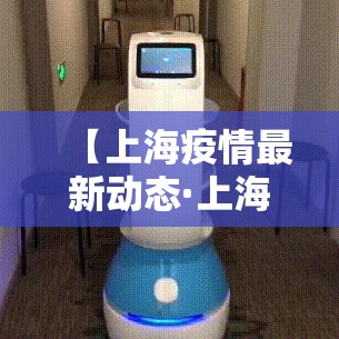 【上海疫情最新动态·上海疫情最新况】