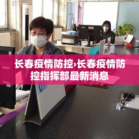 长春疫情防控›长春疫情防控指挥部最新消息 长春疫情防控›长春疫情防控指挥部最新消息