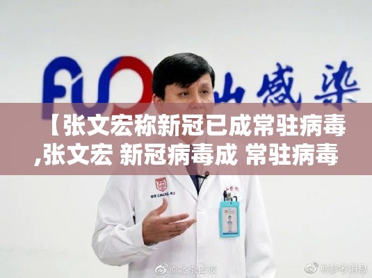 【张文宏称新冠已成常驻病毒,张文宏 新冠病毒成 常驻病毒】 【张文宏称新冠已成常驻病毒,张文宏 新冠病毒成 常驻病毒】