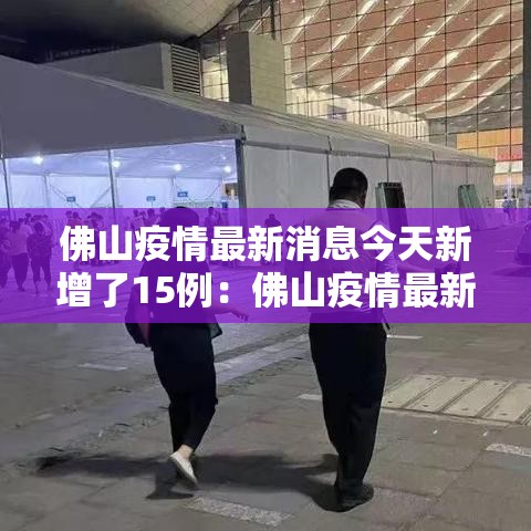 佛山疫情最新消息今天新增了15例：佛山疫情最新疫情
