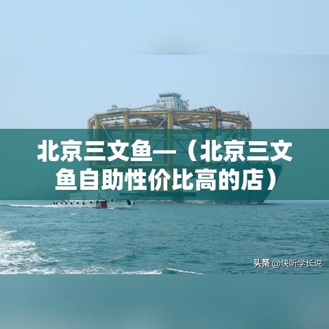 北京三文鱼—（北京三文鱼自助性价比高的店）