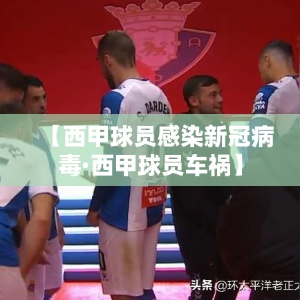 【西甲球员感染新冠病毒·西甲球员车祸】