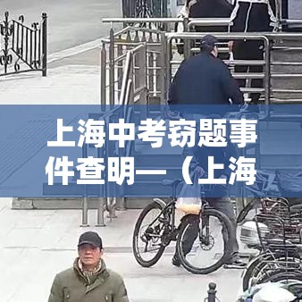 上海中考窃题事件查明—（上海中考作弊如何处理）