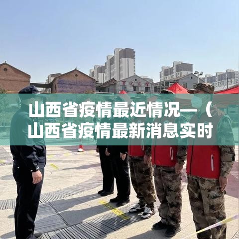 山西省疫情最近情况—（山西省疫情最新消息实时）