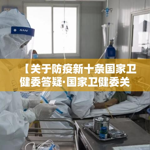 【关于防疫新十条国家卫健委答疑·国家卫健委关于疫情防控】