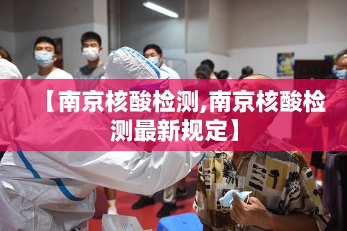 【南京核酸检测,南京核酸检测最新规定】