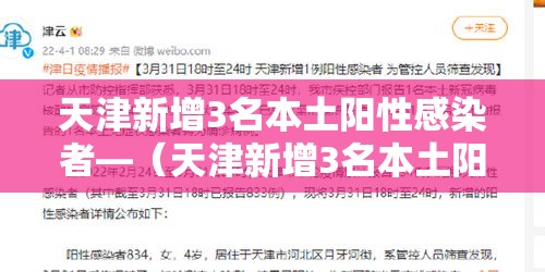 天津新增3名本土阳性感染者—（天津新增3名本土阳性感染者轨迹）
