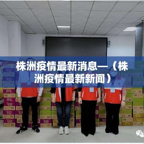 株洲疫情最新消息—(株洲疫情最新新闻) 株洲疫情最新消息—(株洲疫情最新新闻)
