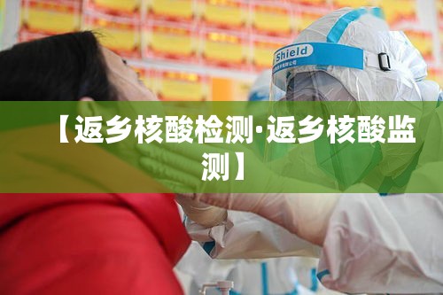 【返乡核酸检测·返乡核酸监测】