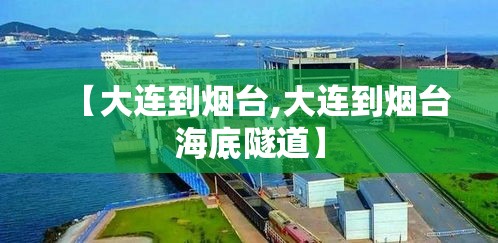 【大连到烟台,大连到烟台海底隧道】 【大连到烟台,大连到烟台海底隧道】