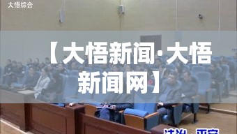 【大悟新闻·大悟新闻网】
