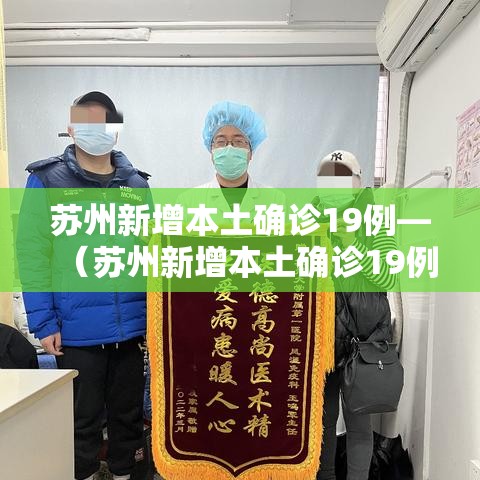 苏州新增本土确诊19例—（苏州新增本土确诊19例是哪里的）