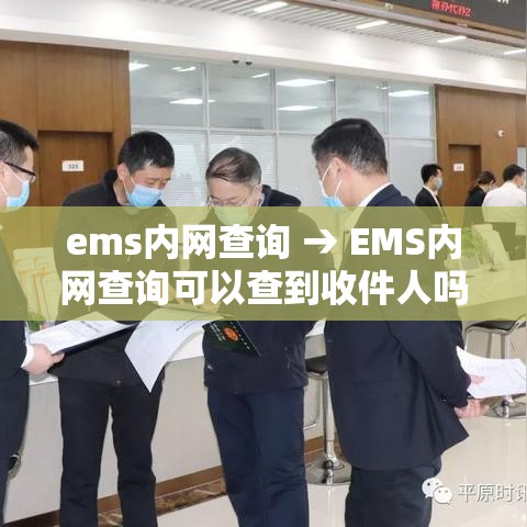 ems内网查询 → EMS内网查询可以查到收件人吗