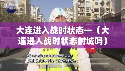 大连进入战时状态—(大连进入战时状态封城吗) 大连进入战时状态—(大连进入战时状态封城吗)