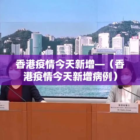 香港疫情今天新增—（香港疫情今天新增病例）