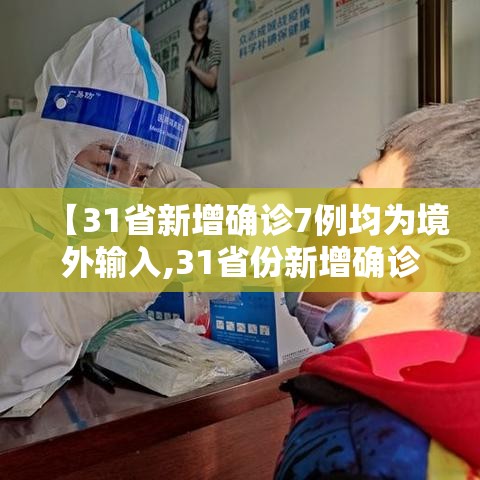 【31省新增确诊7例均为境外输入,31省份新增确诊病例均为境外输入】
