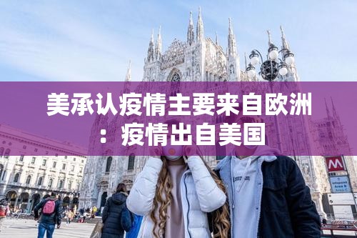 美承认疫情主要来自欧洲：疫情出自美国