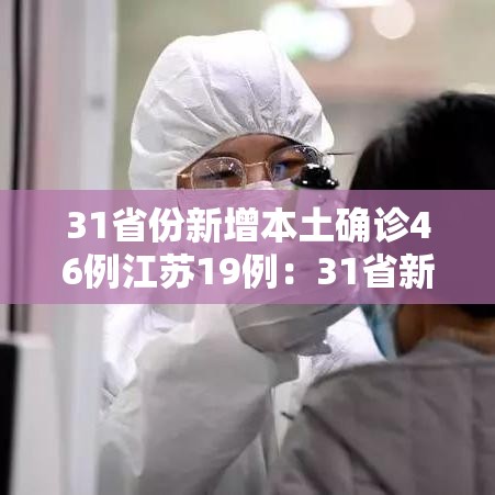 31省份新增本土确诊46例江苏19例:31省新增本土确诊30例 在江苏等6省市 31省份新增本土确诊46例江苏19例:31省新增本土确诊30例 在江苏等6省市