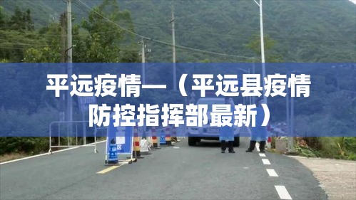 平远疫情—（平远县疫情防控指挥部最新）