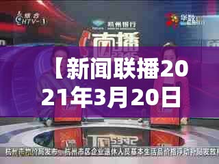 【新闻联播2021年3月20日,2021年3月20日央视新闻联播视频】