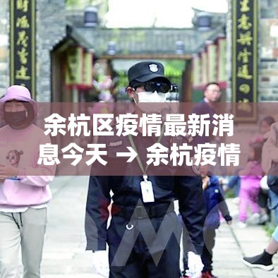 余杭区疫情最新消息今天 → 余杭疫情最新数据消息