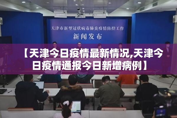【天津今日疫情最新情况,天津今日疫情通报今日新增病例】