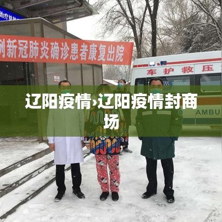 辽阳疫情›辽阳疫情封商场 辽阳疫情›辽阳疫情封商场