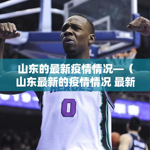 山东的最新疫情情况—（山东最新的疫情情况 最新消息2月6日）
