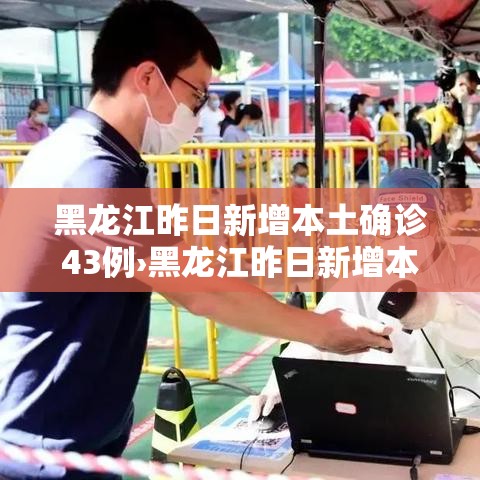 黑龙江昨日新增本土确诊43例›黑龙江昨日新增本土确诊43例病例 黑龙江昨日新增本土确诊43例›黑龙江昨日新增本土确诊43例病例