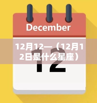 12月12—(12月12日是什么星座) 12月12—(12月12日是什么星座)