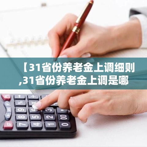 【31省份养老金上调细则,31省份养老金上调是哪些省份】