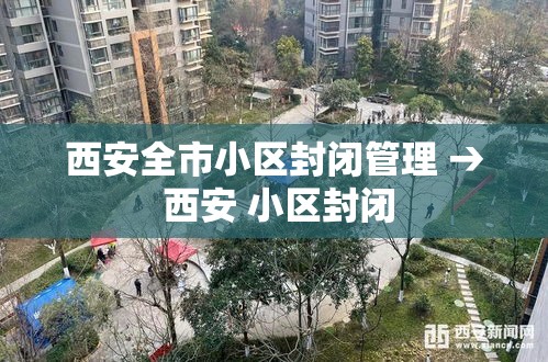 西安全市小区封闭管理 → 西安 小区封闭