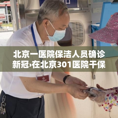 北京一医院保洁人员确诊新冠›在北京301医院干保洁多少钱