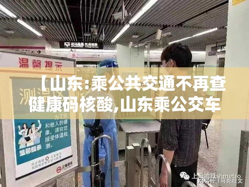 【山东:乘公共交通不再查健康码核酸,山东乘公交车规定】