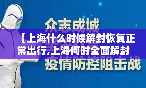 【上海什么时候解封恢复正常出行,上海何时全面解封】